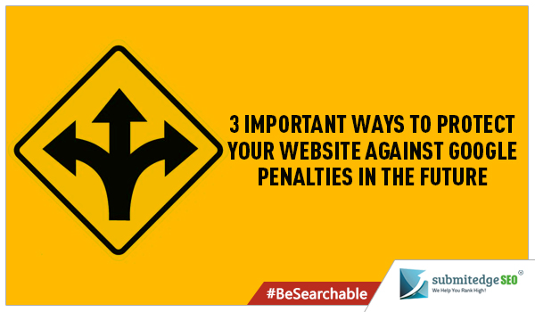 3 Important Ways To Protect Your Website Against Google Penalties In The Future